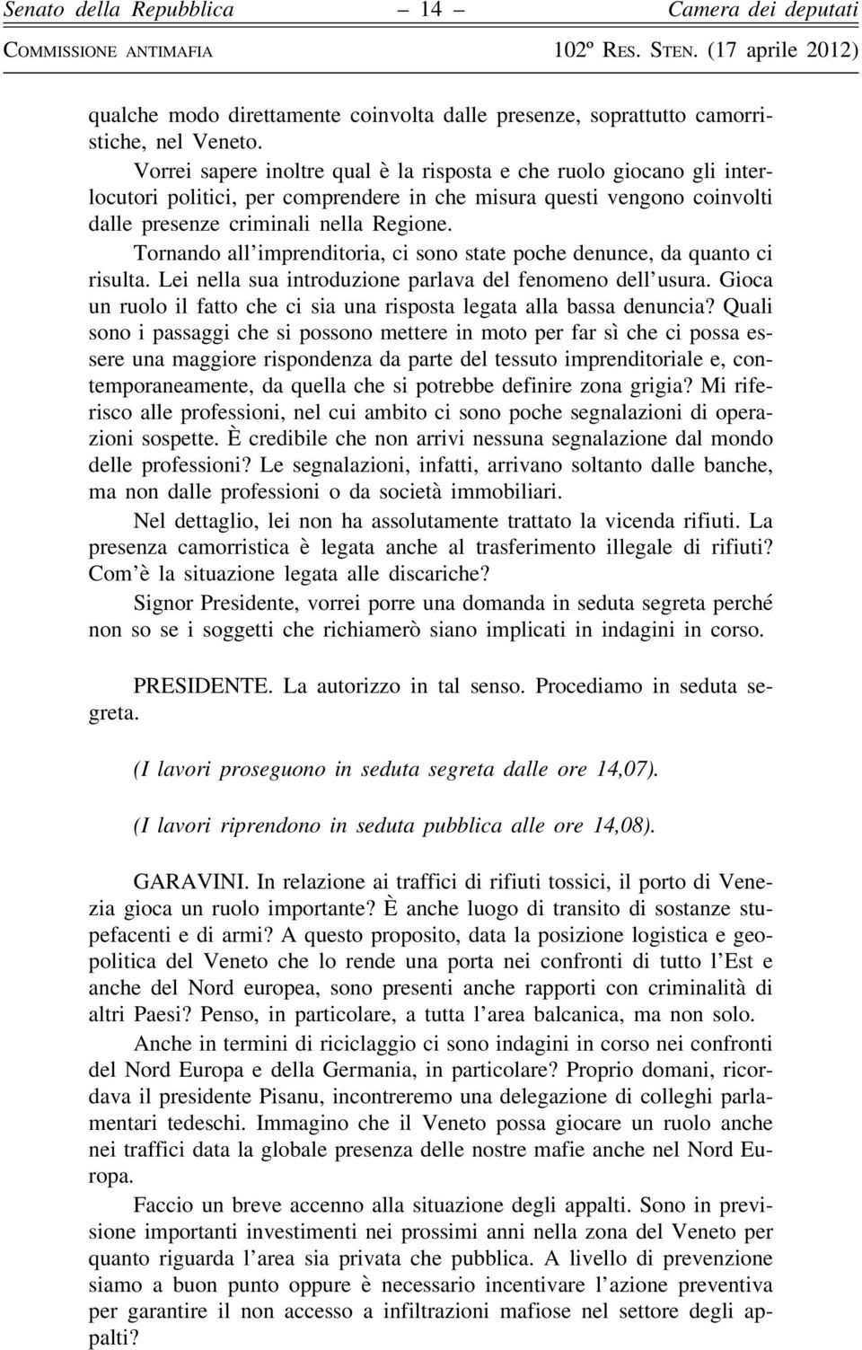 Tornando all imprenditoria, ci sono state poche denunce, da quanto ci risulta. Lei nella sua introduzione parlava del fenomeno dell usura.