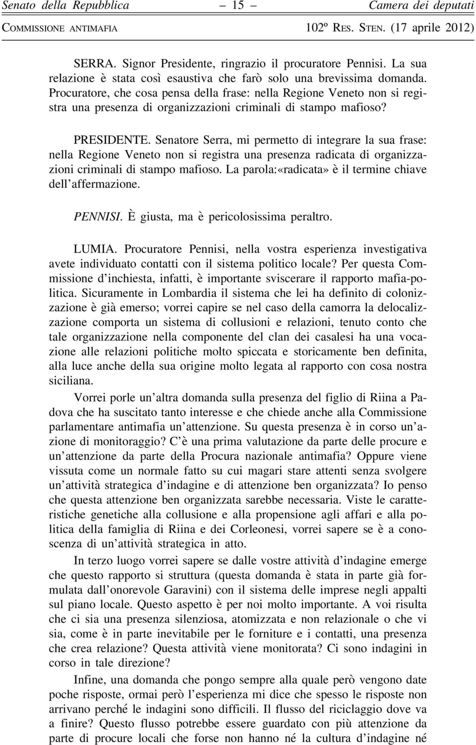Senatore Serra, mi permetto di integrare la sua frase: nella Regione Veneto non si registra una presenza radicata di organizzazioni criminali di stampo mafioso.