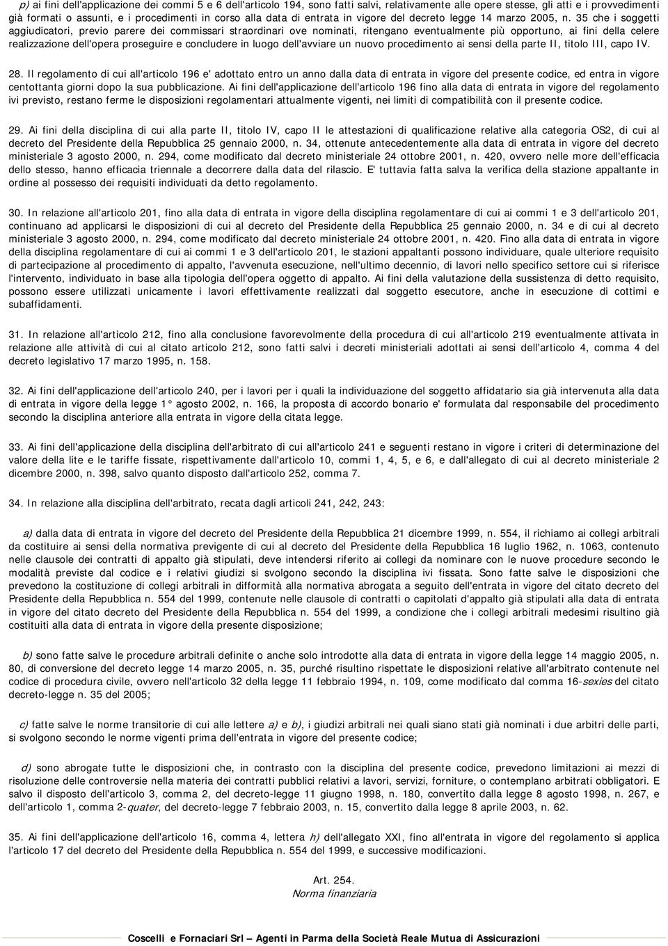 35 che i soggetti aggiudicatori, previo parere dei commissari straordinari ove nominati, ritengano eventualmente più opportuno, ai fini della celere realizzazione dell'opera proseguire e concludere