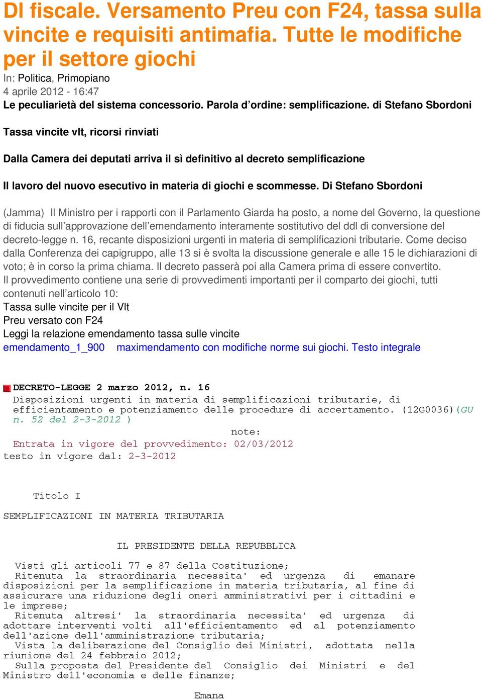 di Stefano Sbordoni Tassa vincite vlt, ricorsi rinviati Dalla Camera dei deputati arriva il sì definitivo al decreto semplificazione Il lavoro del nuovo esecutivo in materia di giochi e scommesse.