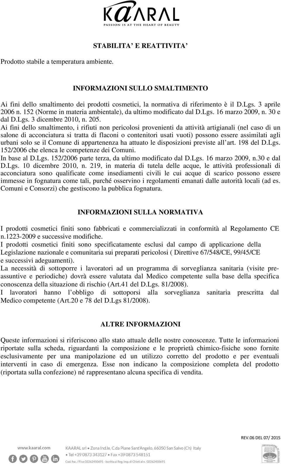 Ai fini dello smaltimento, i rifiuti non pericolosi provenienti da attività artigianali (nel caso di un salone di acconciatura si tratta di flaconi o contenitori usati vuoti) possono essere