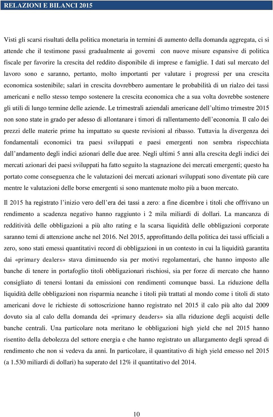 I dati sul mercato del lavoro sono e saranno, pertanto, molto importanti per valutare i progressi per una crescita economica sostenibile; salari in crescita dovrebbero aumentare le probabilità di un