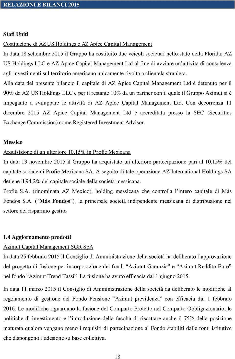 Alla data del presente bilancio il capitale di AZ Apice Capital Management Ltd é detenuto per il 90% da AZ US Holdings LLC e per il restante 10% da un partner con il quale il Gruppo Azimut si è