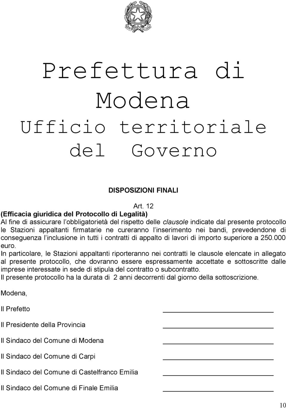 l inserimento nei bandi, prevedendone di conseguenza l inclusione in tutti i contratti di appalto di lavori di importo superiore a 250.000 euro.