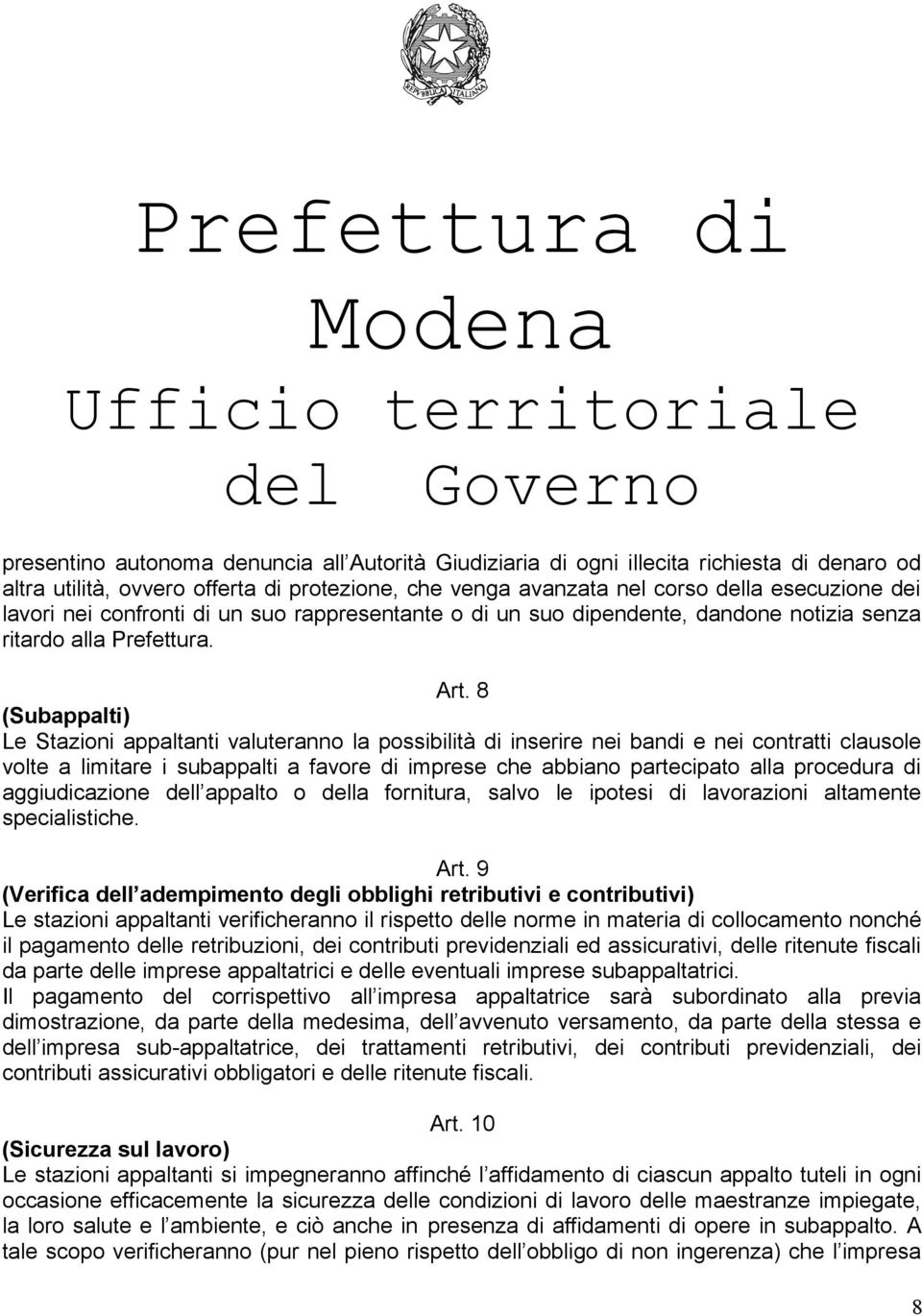 8 (Subappalti) Le Stazioni appaltanti valuteranno la possibilità di inserire nei bandi e nei contratti clausole volte a limitare i subappalti a favore di imprese che abbiano partecipato alla