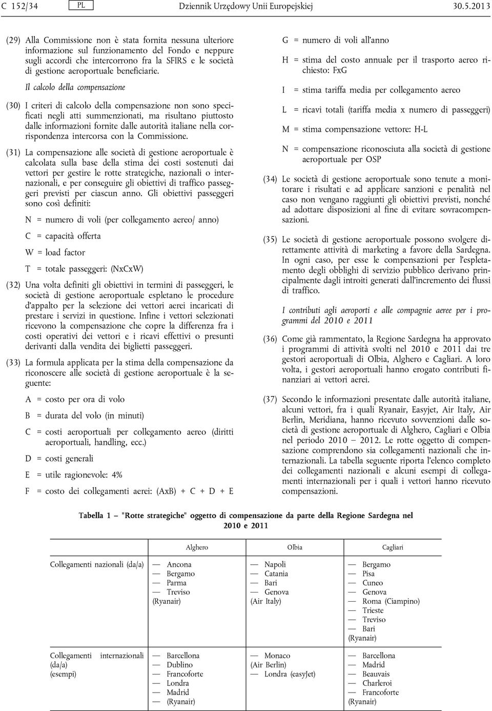 Il calcolo della compensazione (30) I criteri di calcolo della compensazione non sono specificati negli atti summenzionati, ma risultano piuttosto dalle informazioni fornite dalle autorità italiane