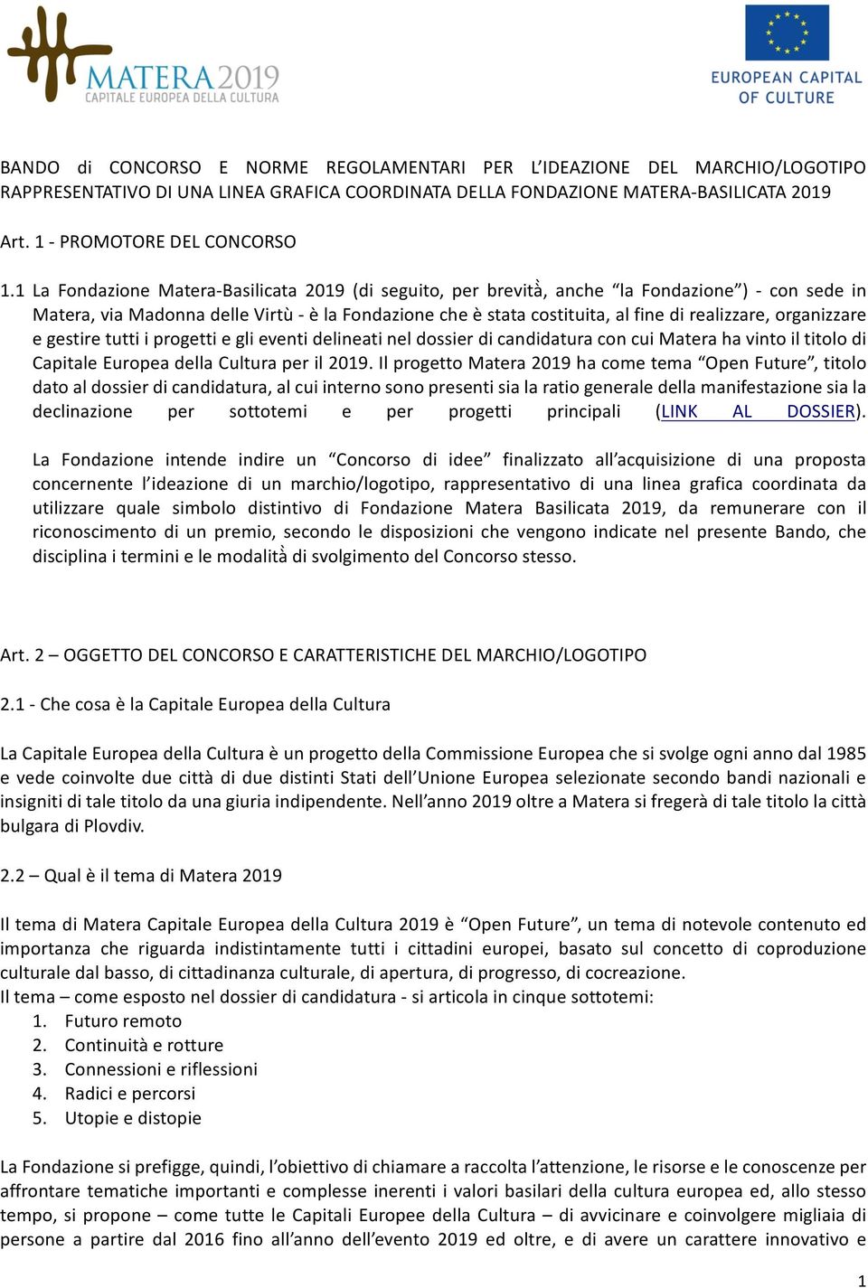 organizzare e gestire tutti i progetti e gli eventi delineati nel dossier di candidatura con cui Matera ha vinto il titolo di Capitale Europea della Cultura per il 2019.