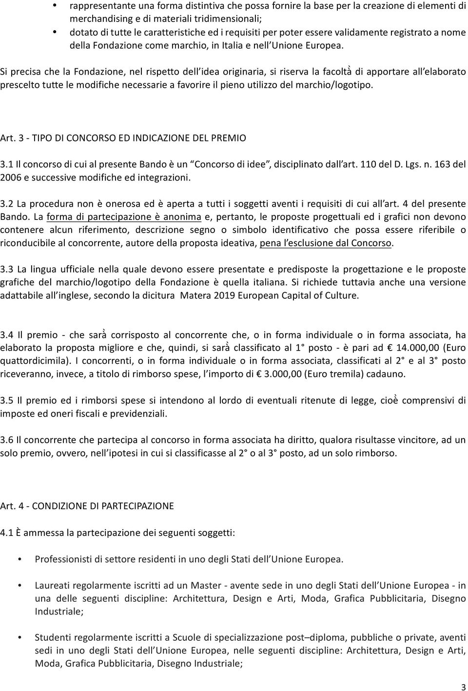 Si precisa che la Fondazione, nel rispetto dell idea originaria, si riserva la facoltà di apportare all elaborato prescelto tutte le modifiche necessarie a favorire il pieno utilizzo del