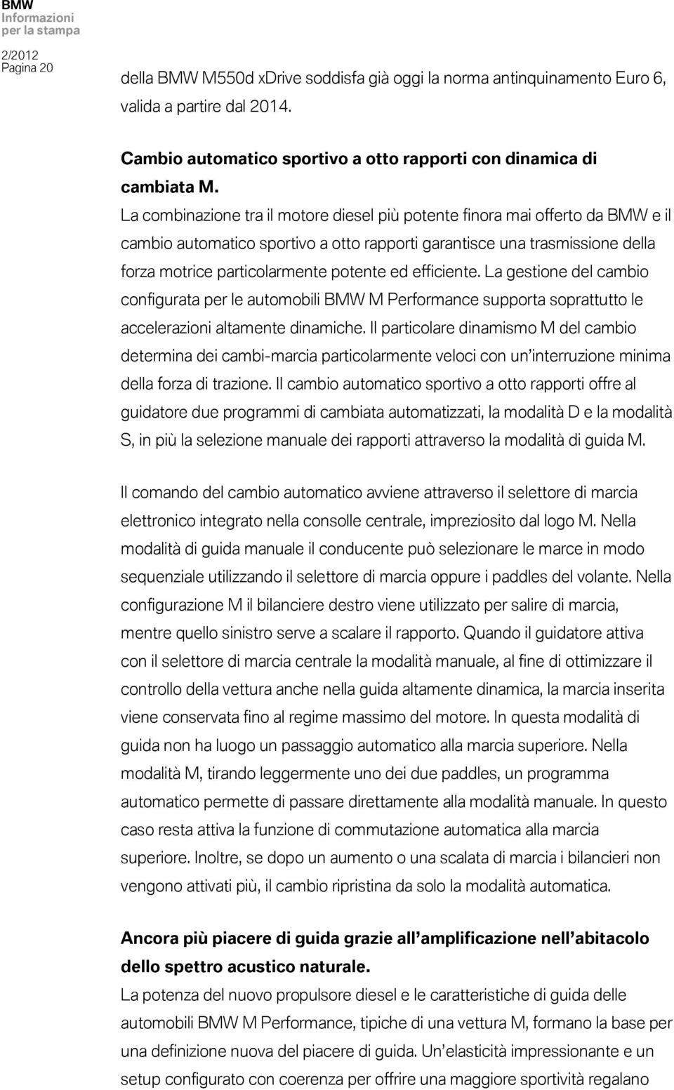 efficiente. La gestione del cambio configurata per le automobili BMW M Performance supporta soprattutto le accelerazioni altamente dinamiche.