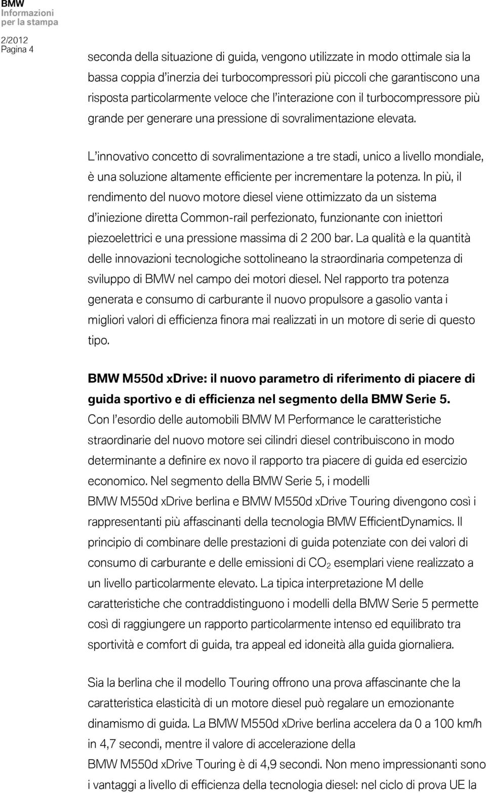 L innovativo concetto di sovralimentazione a tre stadi, unico a livello mondiale, è una soluzione altamente efficiente per incrementare la potenza.