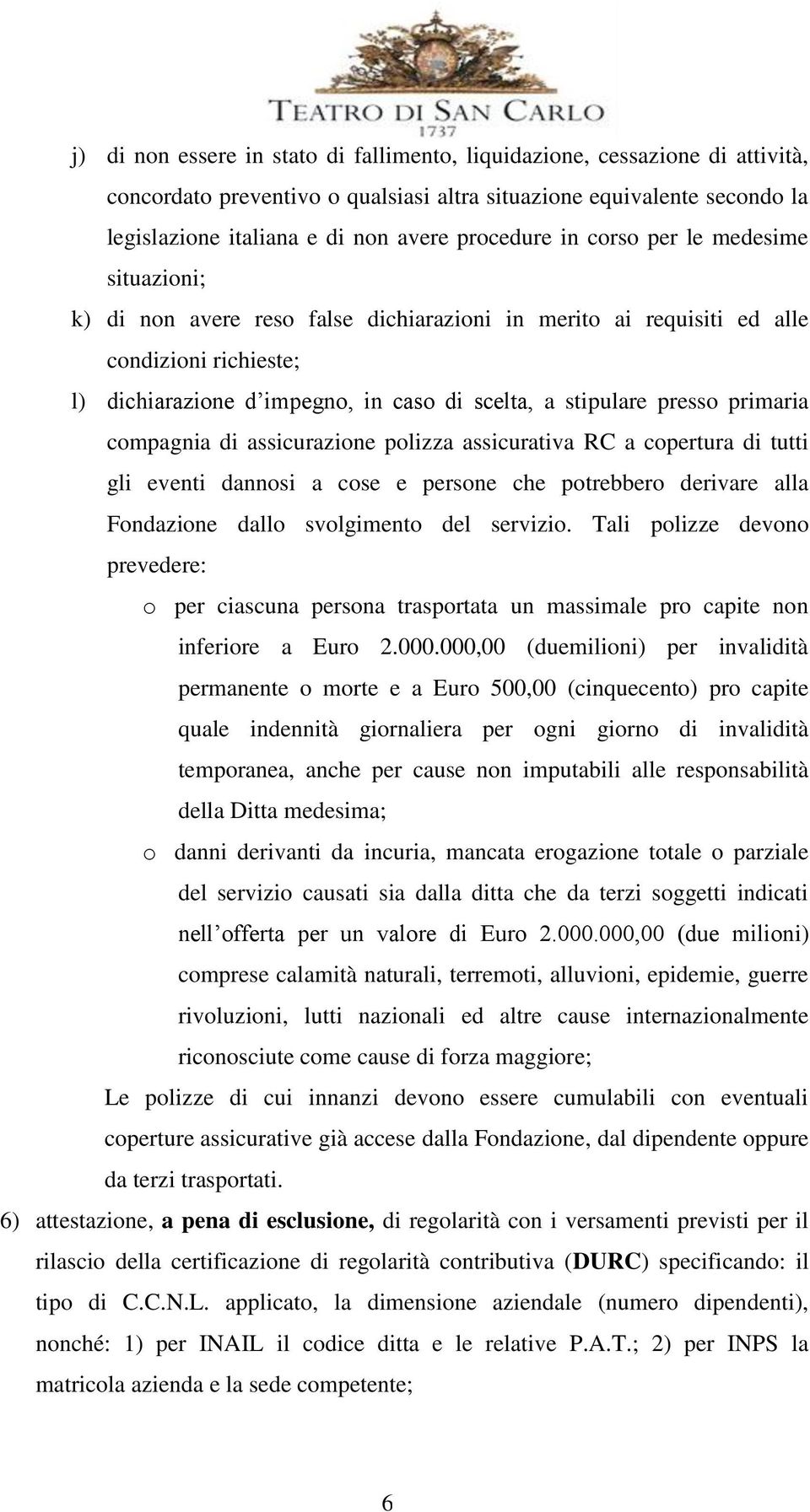 primaria compagnia di assicurazione polizza assicurativa RC a copertura di tutti gli eventi dannosi a cose e persone che potrebbero derivare alla Fondazione dallo svolgimento del servizio.