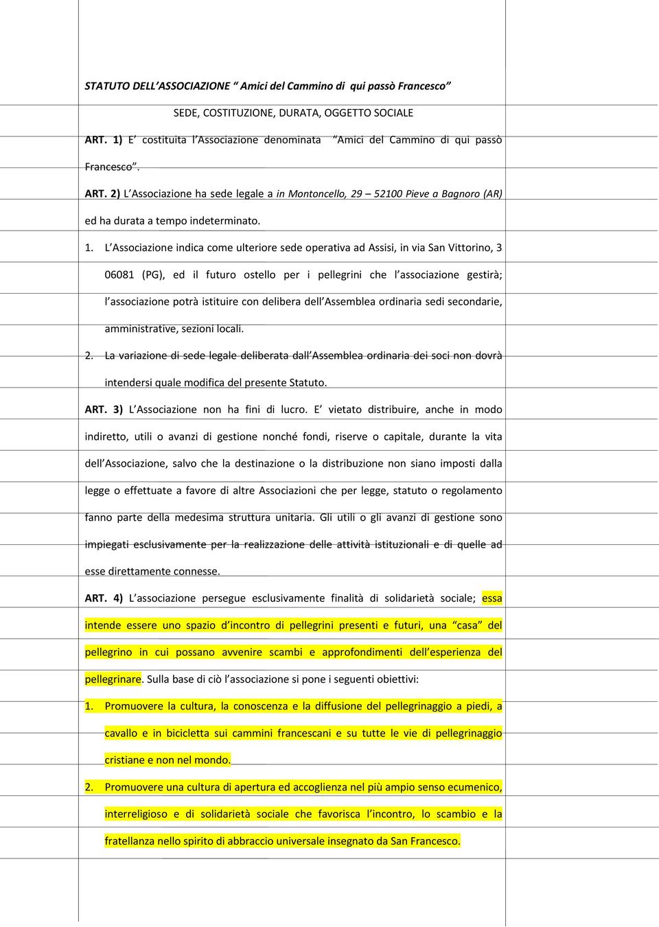 L Associazione indica come ulteriore sede operativa ad Assisi, in via San Vittorino, 3 06081 (PG), ed il futuro ostello per i pellegrini che l associazione gestirà; l associazione potrà istituire con