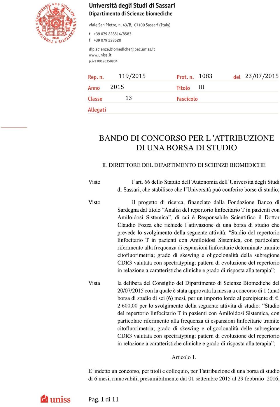 Sardegna dal titolo Analisi del repertorio linfocitario T in pazienti con Amiloidosi Sistemica, di cui è Responsabile Scientifico il Dottor Claudio Fozza che richiede l attivazione di una borsa di