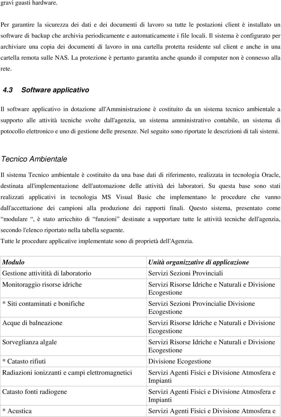 Il sistema è configurato per archiviare una copia dei documenti di lavoro in una cartella protetta residente sul client e anche in una cartella remota sulle NAS.