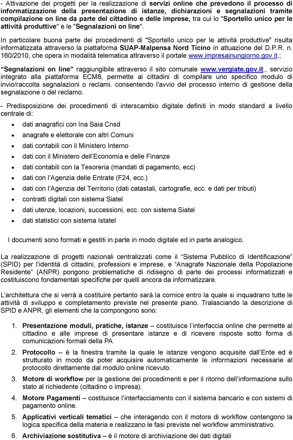 In particolare buona parte dei procedimenti di "Sportello unico per le attività produttive" risulta informatizzata attraverso la piattaforma SUAP-Malpensa Nord Ticino in attuazione del D.P.R. n.