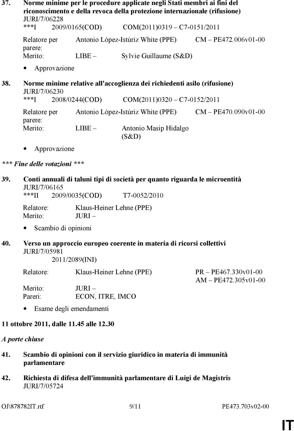 Norme minime relative all'accoglienza dei richiedenti asilo (rifusione) JURI/7/06230 ***I 2008/0244(COD) COM(2011)0320 C7-0152/2011 Relatore per Antonio López-Istúriz White (PPE) Merito: LIBE Antonio