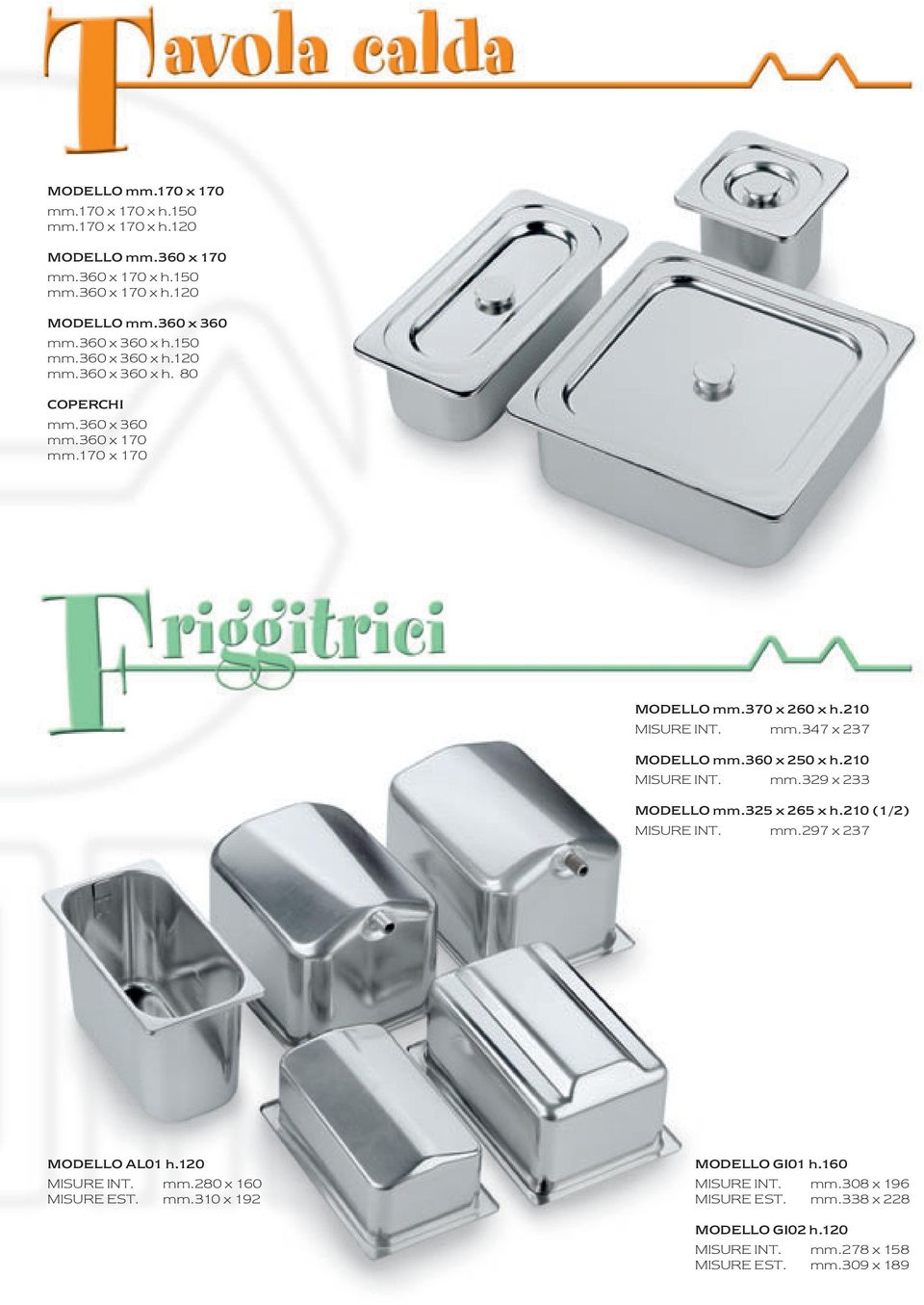 360 x 250 x h.210 MISURE INT. mm.329 x 233 MODELLO mm.325 x 265 x h.210 (1/2) MISURE INT. mm.297 x 237 MODELLO AL01 h.120 MISURE INT. mm.280 x 160 MISURE EST.