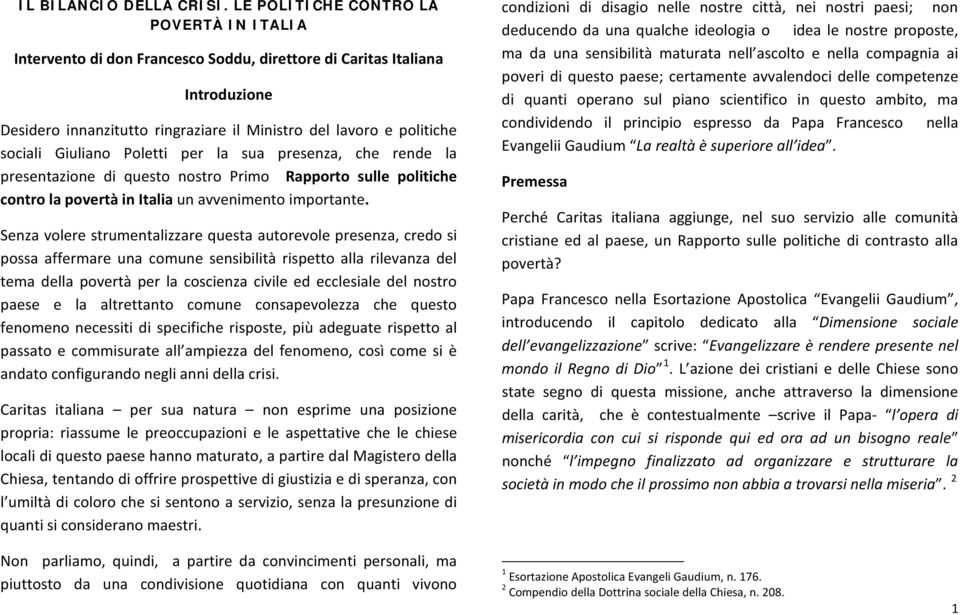 Giuliano Poletti per la sua presenza, che rende la presentazione di questo nostro Primo Rapporto sulle politiche contro la povertà in Italia un avvenimento importante.