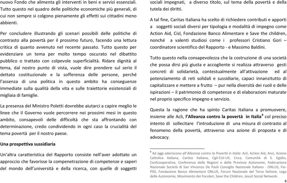 Per concludere illustrando gli scenari possibili delle politiche di contrasto alla povertà per il prossimo futuro, facendo una lettura critica di quanto avvenuto nel recente passato.