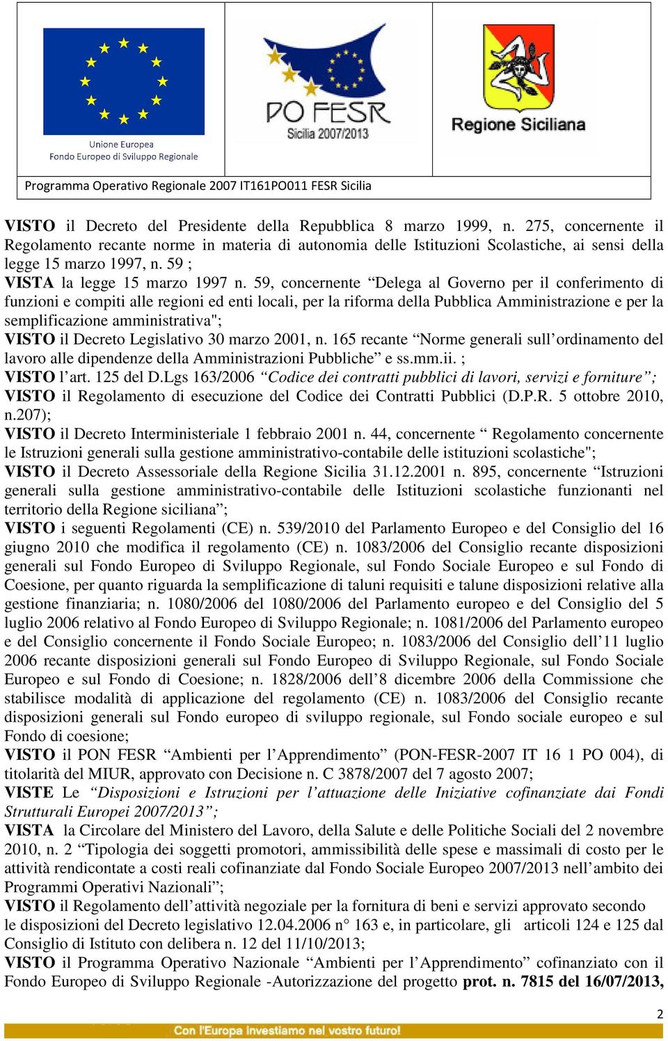 59, concernente Delega al Governo per il conferimento di funzioni e compiti alle regioni ed enti locali, per la riforma della Pubblica Amministrazione e per la semplificazione amministrativa"; VISTO