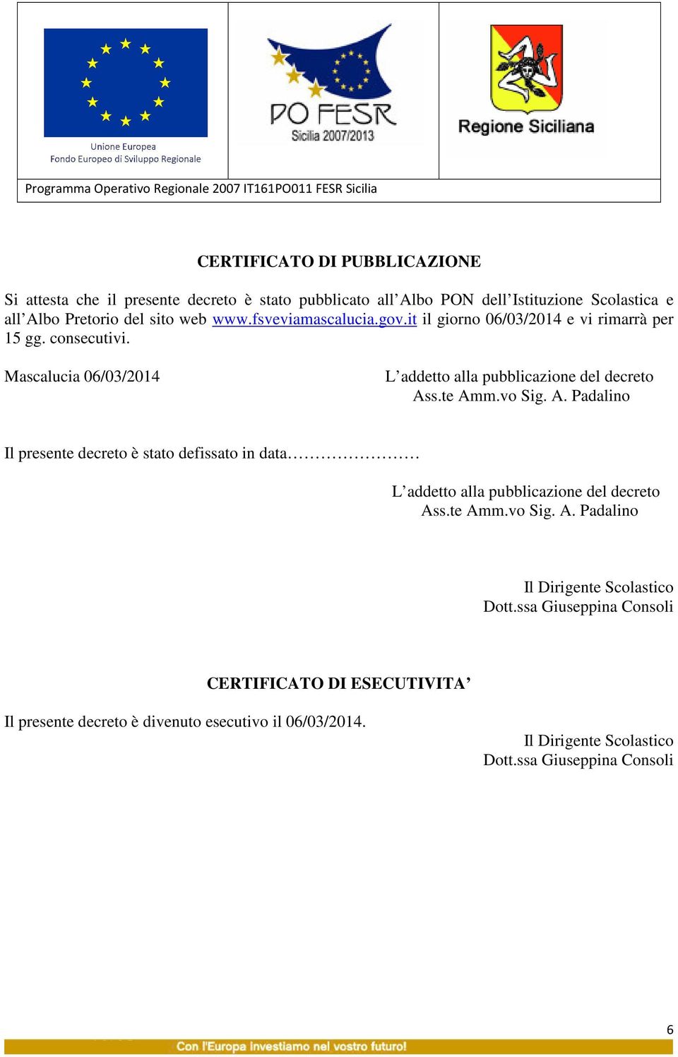 vo Sig. A. Padalino Il presente decreto è stato defissato in data L addetto alla pubblicazione del decreto Ass.te Amm.vo Sig. A. Padalino Il Dirigente Scolastico Dott.