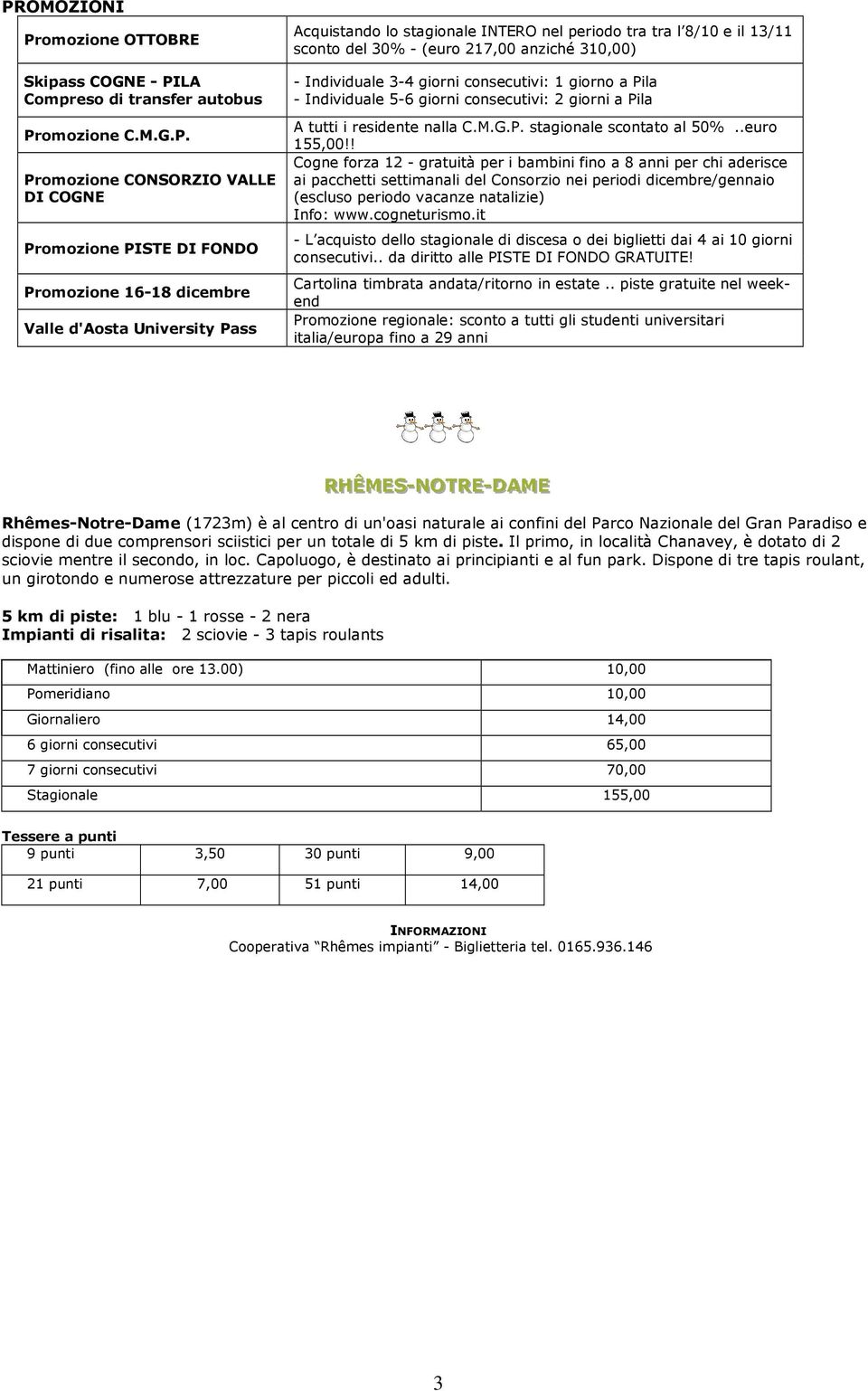 Individuale 5-6 giorni consecutivi: 2 giorni a Pila A tutti i residente nalla C.M.G.P. stagionale scontato al 50%..euro 155,00!