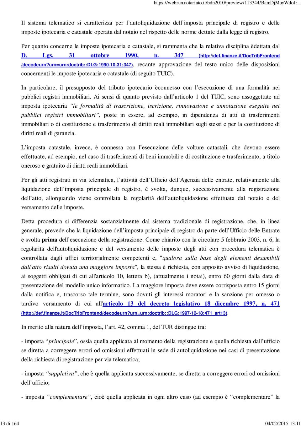 legge di registro. Per quanto concerne le imposte ipotecaria e catastale, si rammenta che la relativa disciplina èdettata dal D. Lgs. 31 ottobre 1990, n. 347 (http://def.finanze.