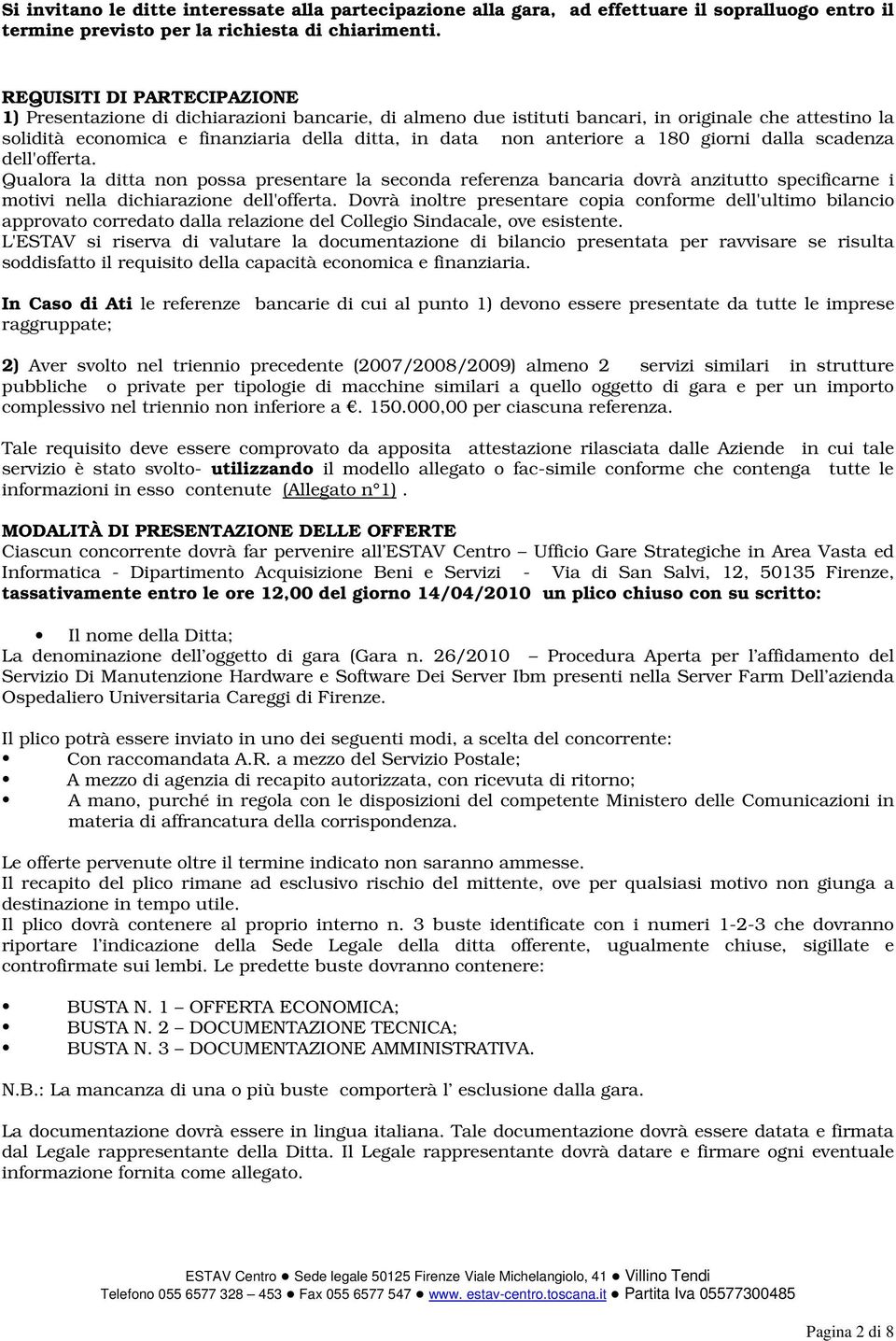 anteriore a 180 giorni dalla scadenza dell'offerta. Qualora la ditta non possa presentare la seconda referenza bancaria dovrà anzitutto specificarne i motivi nella dichiarazione dell'offerta.