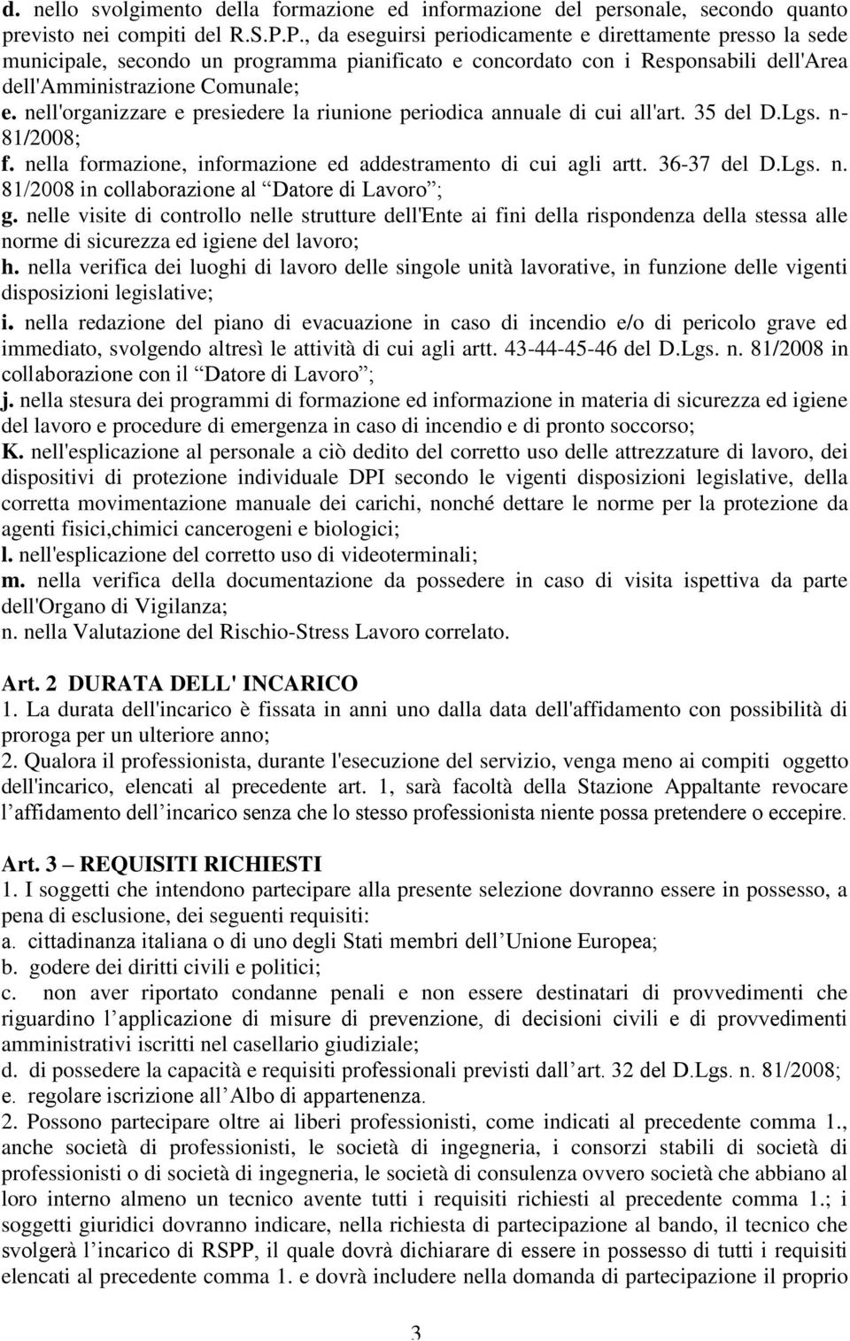 nell'organizzare e presiedere la riunione periodica annuale di cui all'art. 35 del D.Lgs. n- 81/2008; f. nella formazione, informazione ed addestramento di cui agli artt. 36-37 del D.Lgs. n. 81/2008 in collaborazione al Datore di Lavoro ; g.