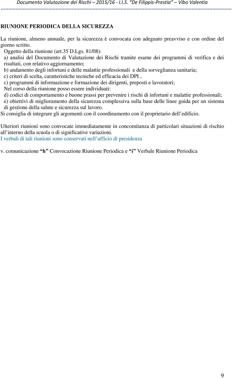 professionali e della sorveglianza sanitaria; c) criteri di scelta, caratteristiche tecniche ed efficacia dei DPI, c) programmi di informazione e formazione dei dirigenti, preposti e lavoratori; Nel