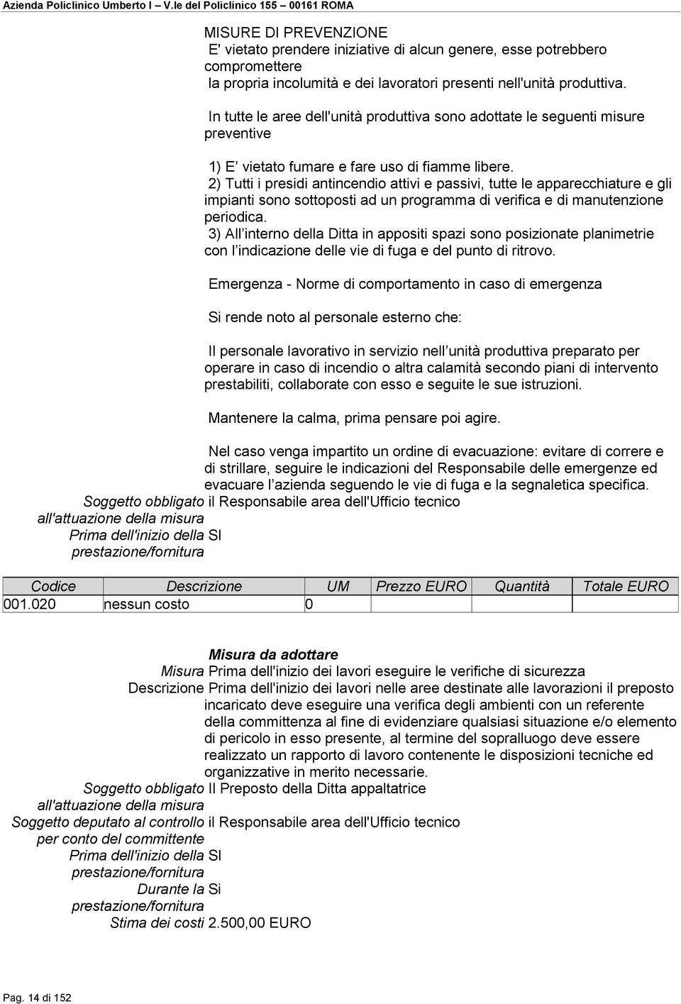 2) Tutti i presidi antincendio attivi e passivi, tutte le apparecchiature e gli impianti sono sottoposti ad un programma di verifica e di manutenzione periodica.