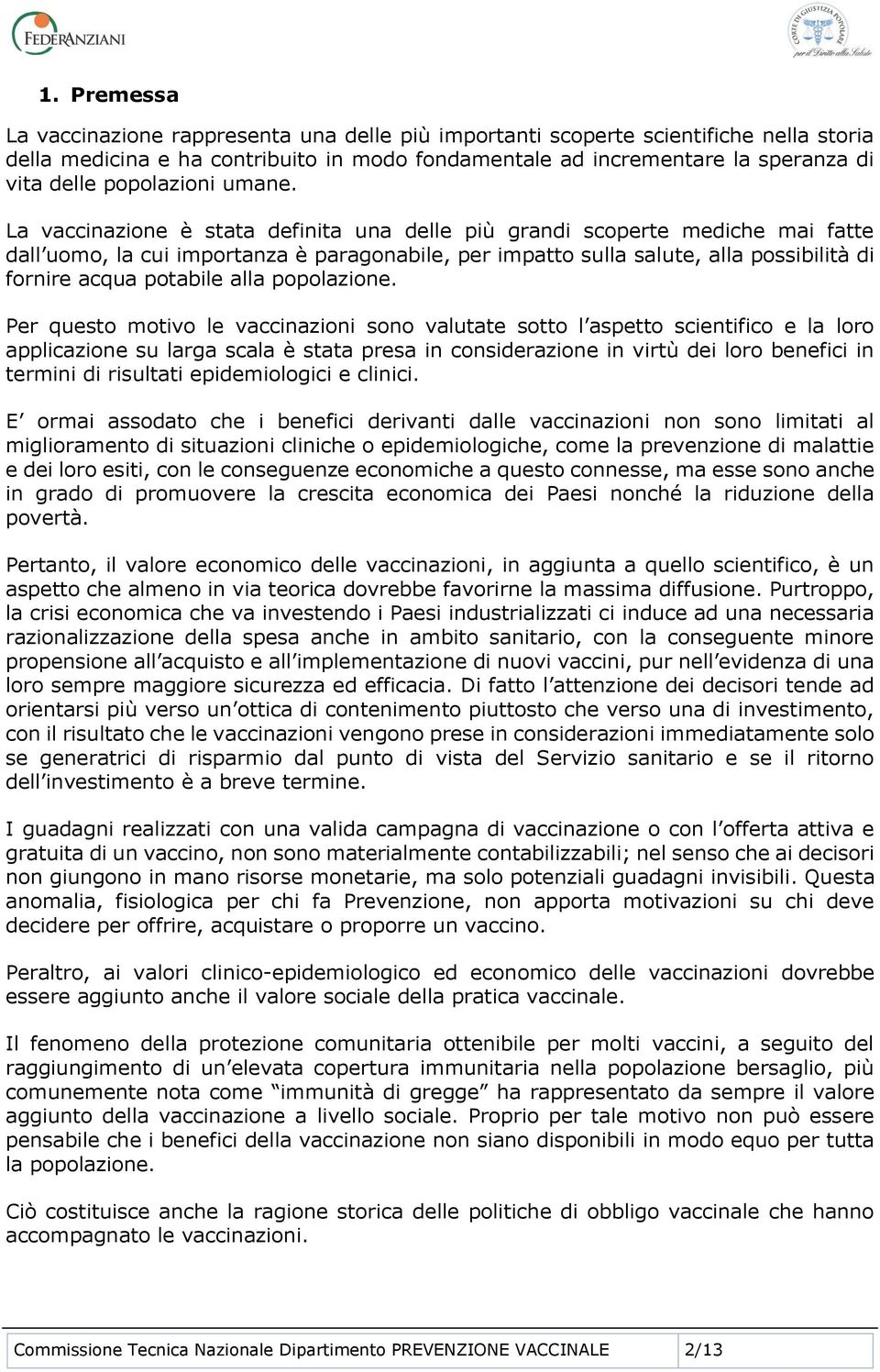 La vaccinazione è stata definita una delle più grandi scoperte mediche mai fatte dall uomo, la cui importanza è paragonabile, per impatto sulla salute, alla possibilità di fornire acqua potabile alla