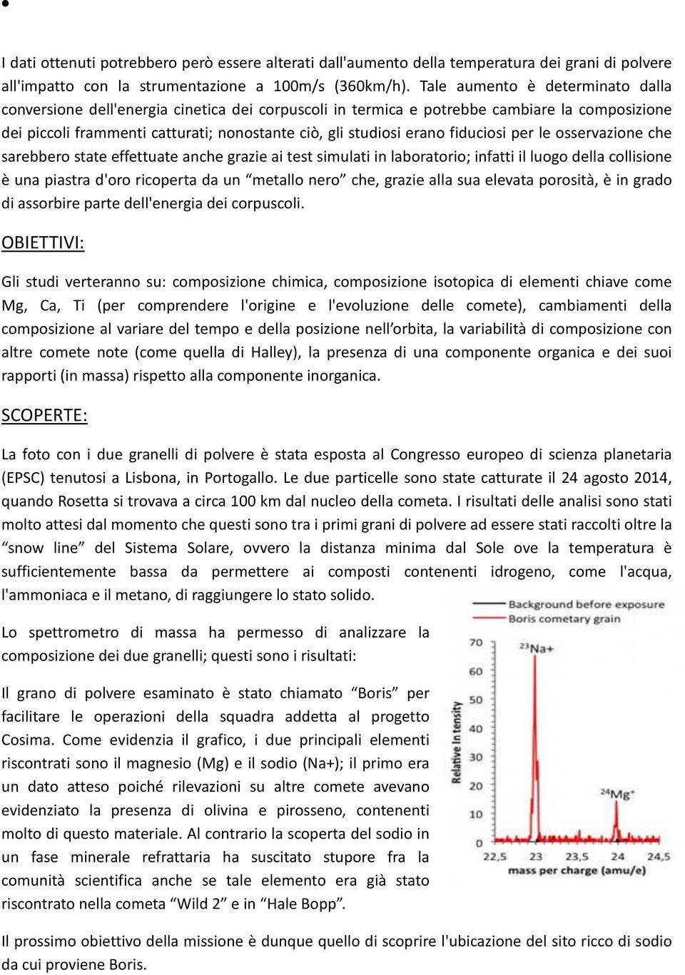 fiduciosi per le osservazione che sarebbero state effettuate anche grazie ai test simulati in laboratorio; infatti il luogo della collisione è una piastra d'oro ricoperta da un metallo nero che,