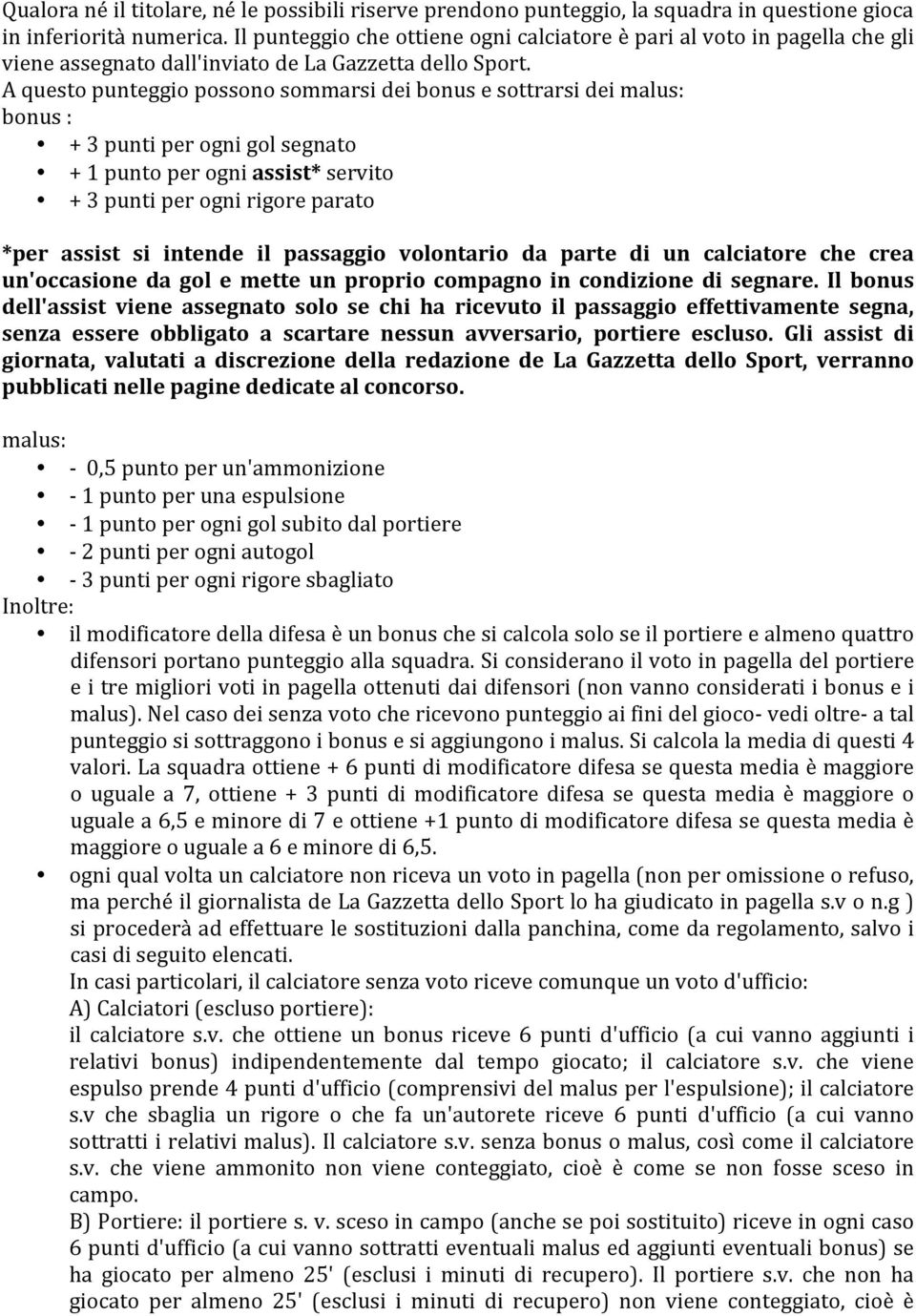 A questo punteggio possono sommarsi dei bonus e sottrarsi dei malus: bonus : + 3 punti per ogni gol segnato + 1 punto per ogni assist* servito + 3 punti per ogni rigore parato *per assist si intende