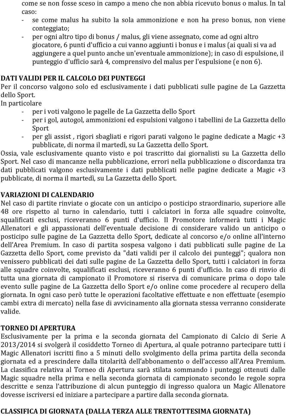 punti d'ufficio a cui vanno aggiunti i bonus e i malus (ai quali si va ad aggiungere a quel punto anche un'eventuale ammonizione); in caso di espulsione, il punteggio d'ufficio sarà 4, comprensivo