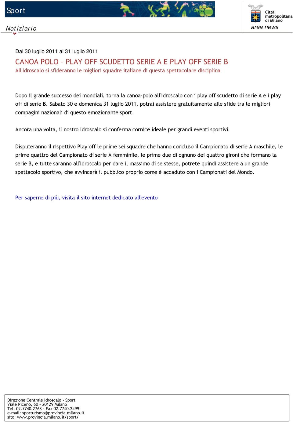 Sabato 30 e domenica 31 luglio 2011, potrai assistere gratuitamente alle sfide tra le migliori compagini nazionali di questo emozionante sport.