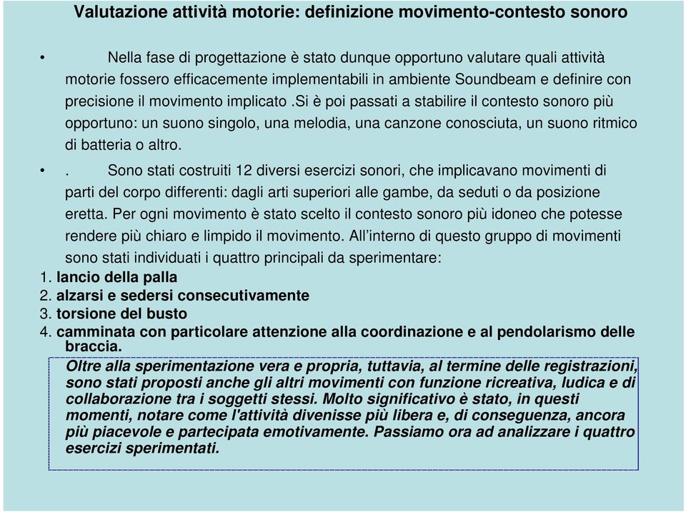 si è poi passati a stabilire il contesto sonoro più opportuno: un suono singolo, una melodia, una canzone conosciuta, un suono ritmico di batteria o altro.