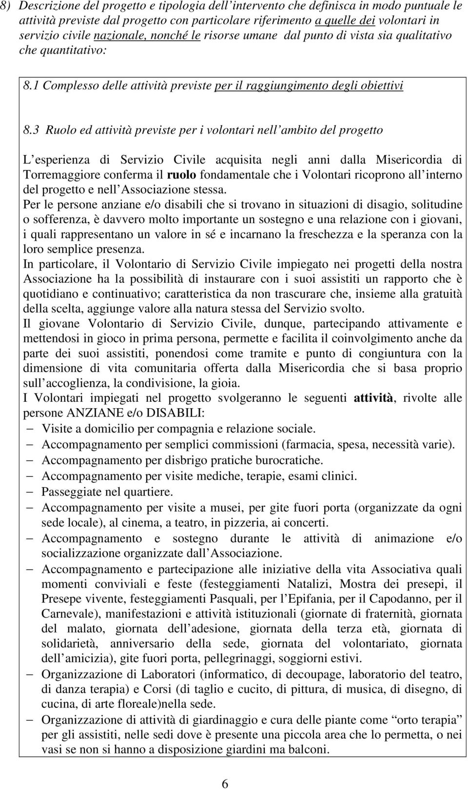 3 Ruolo ed attività previste per i volontari nell ambito del progetto L esperienza di Servizio Civile acquisita negli anni dalla Misericordia di Torremaggiore conferma il ruolo fondamentale che i