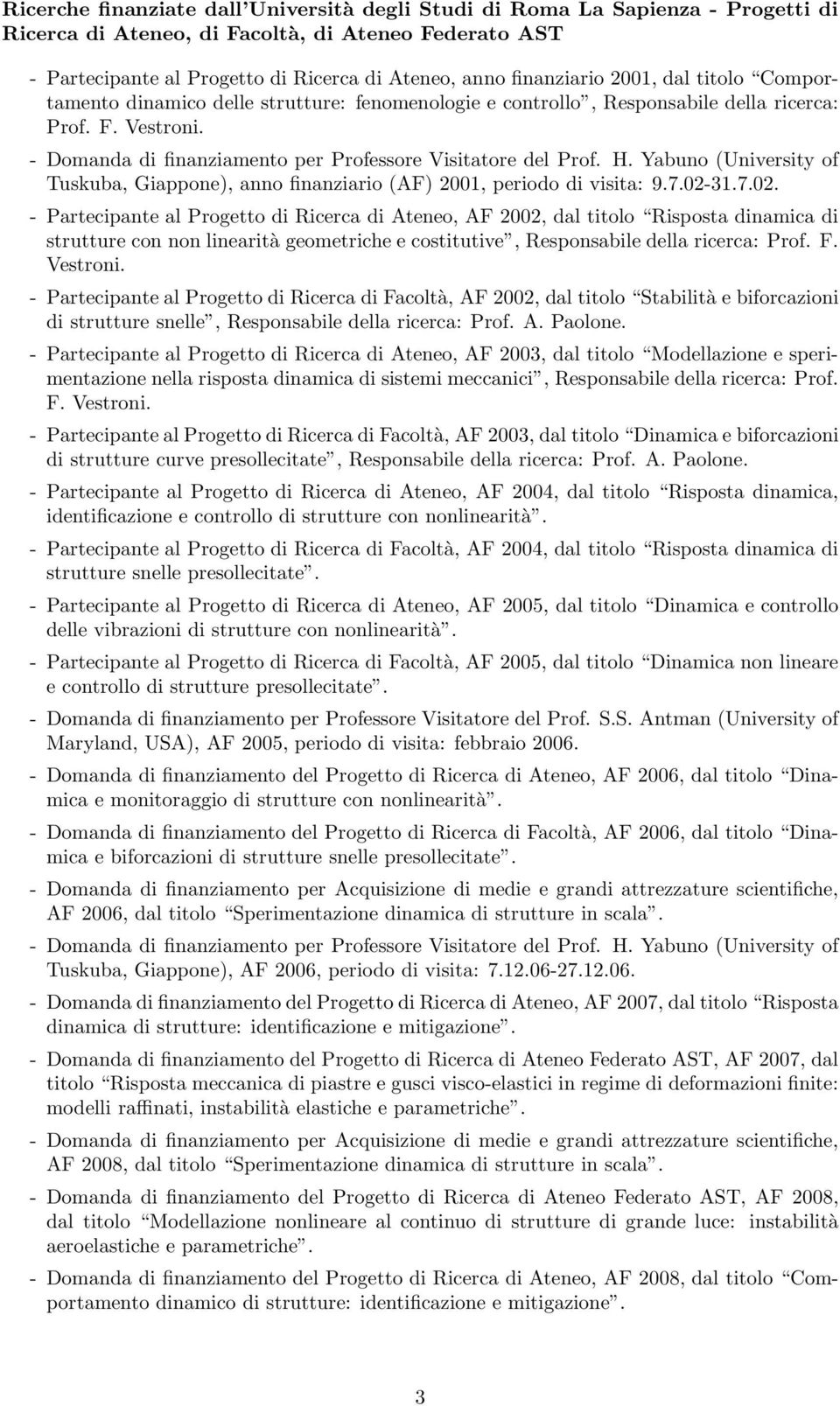 - Domanda di finanziamento per Professore Visitatore del Prof. H. Yabuno (University of Tuskuba, Giappone), anno finanziario (AF) 2001, periodo di visita: 9.7.02-