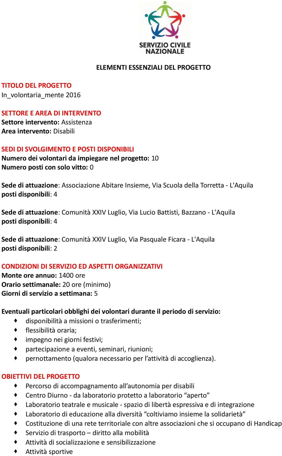 4 Sede di attuazione: Comunità XXIV Luglio, Via Lucio Battisti, Bazzano - L'Aquila posti disponibili: 4 Sede di attuazione: Comunità XXIV Luglio, Via Pasquale Ficara - L'Aquila posti disponibili: 2