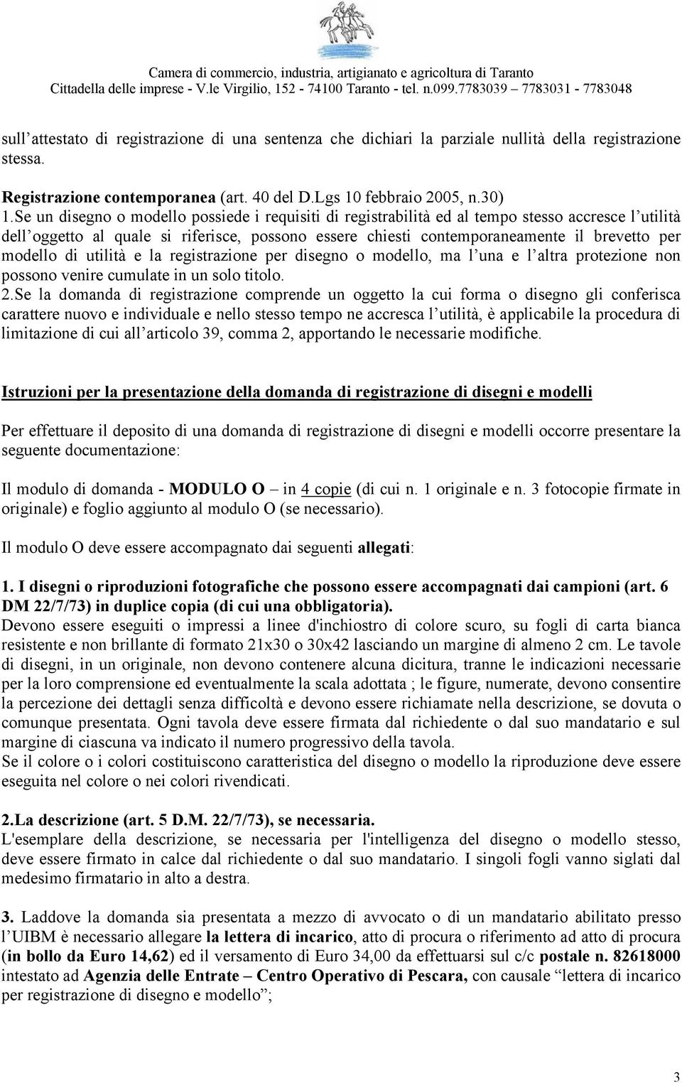 modello di utilità e la registrazione per disegno o modello, ma l una e l altra protezione non possono venire cumulate in un solo titolo. 2.