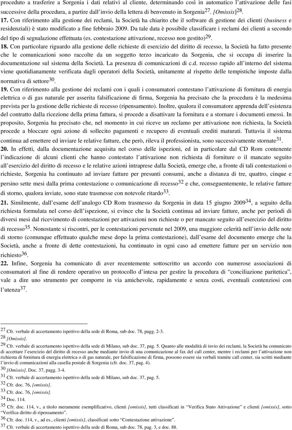 Con riferimento alla gestione dei reclami, la Società ha chiarito che il software di gestione dei clienti (business e residenziali) è stato modificato a fine febbraio 2009.