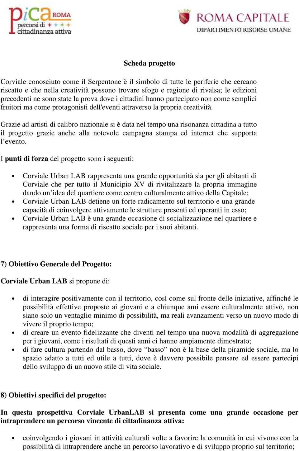 Grazie ad artisti di calibro nazionale si è data nel tempo una risonanza cittadina a tutto il progetto grazie anche alla notevole campagna stampa ed internet che supporta l evento.