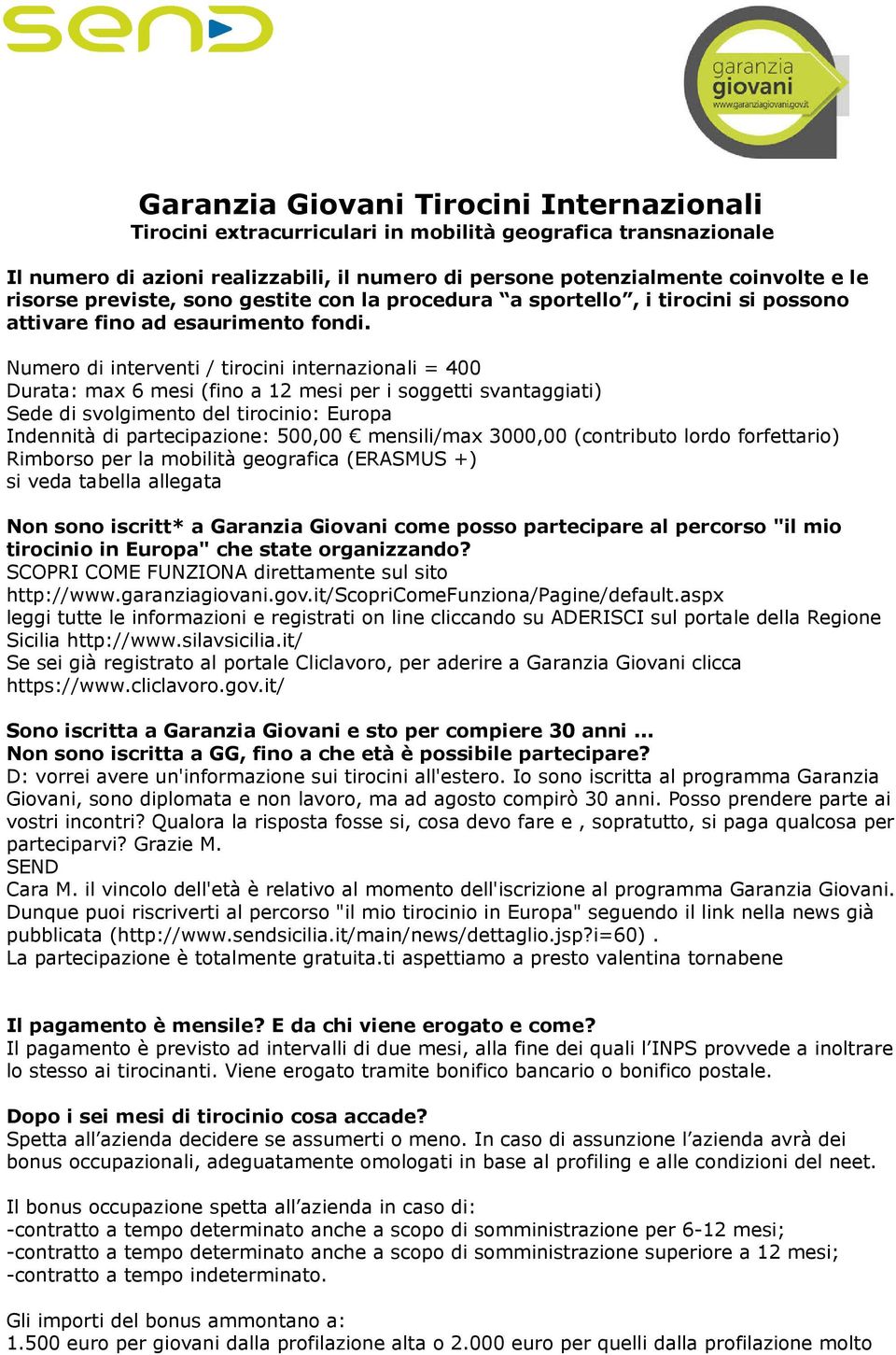 Numero di interventi / tirocini internazionali = 400 Durata: max 6 mesi (fino a 12 mesi per i soggetti svantaggiati) Sede di svolgimento del tirocinio: Europa Indennità di partecipazione: 500,00