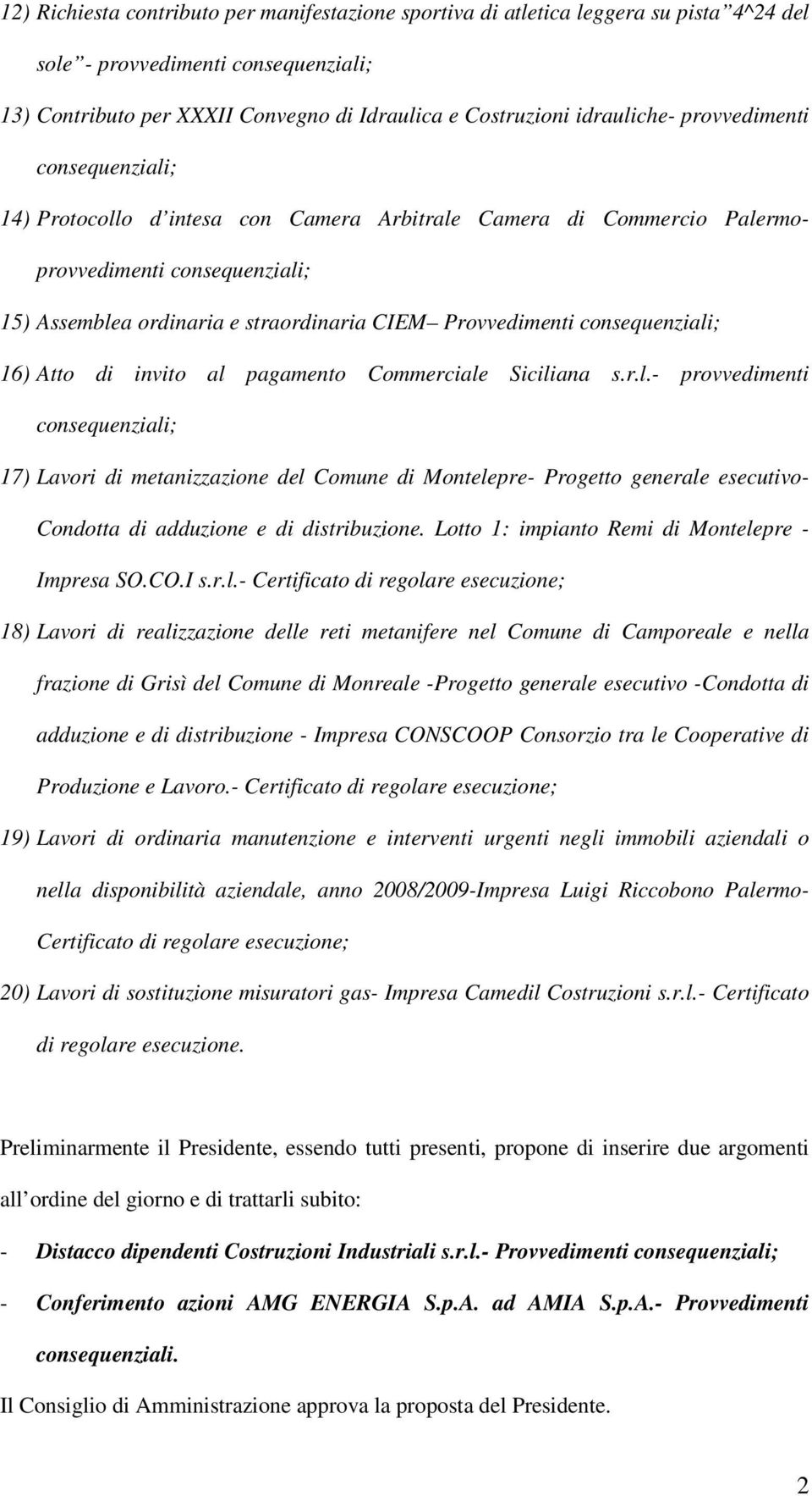 Provvedimenti consequenziali; 16) Atto di invito al pagamento Commerciale Siciliana s.r.l.- provvedimenti consequenziali; 17) Lavori di metanizzazione del Comune di Montelepre- Progetto generale esecutivo- Condotta di adduzione e di distribuzione.