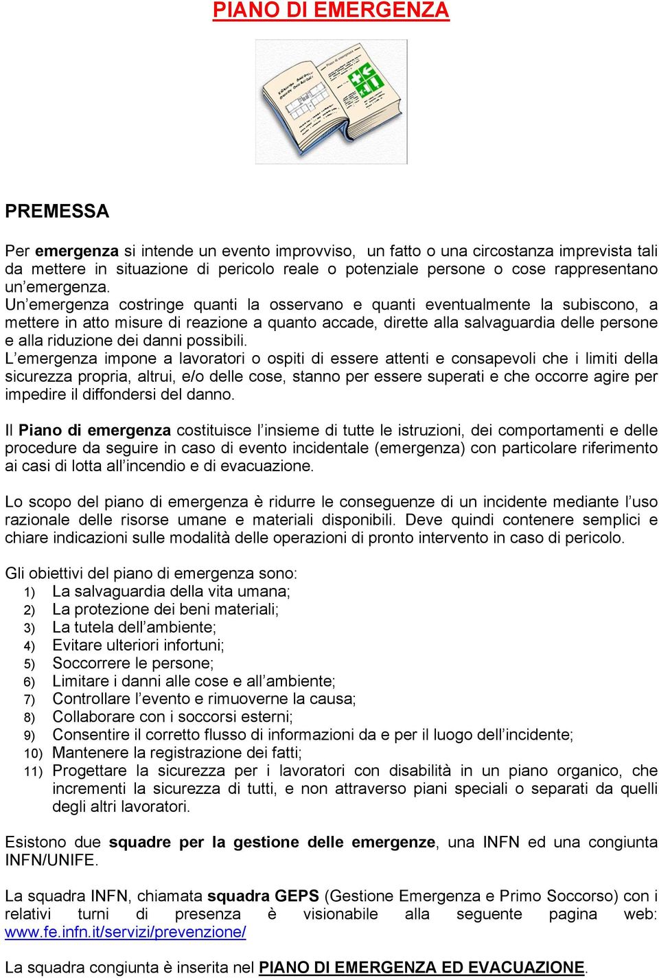 Un emergenza costringe quanti la osservano e quanti eventualmente la subiscono, a mettere in atto misure di reazione a quanto accade, dirette alla salvaguardia delle persone e alla riduzione dei