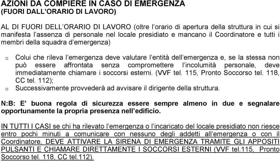 affrontata senza compromettere l incolumità personale, deve immediatamente chiamare i soccorsi esterni. (VVF tel. 115, Pronto Soccorso tel. 118, CC tel.