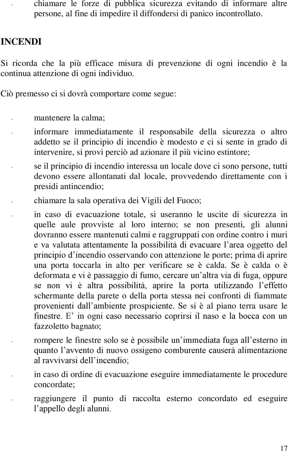 Ciò premesso ci si dovrà comportare come segue: - mantenere la calma; - informare immediatamente il responsabile della sicurezza o altro addetto se il principio di incendio è modesto e ci si sente in