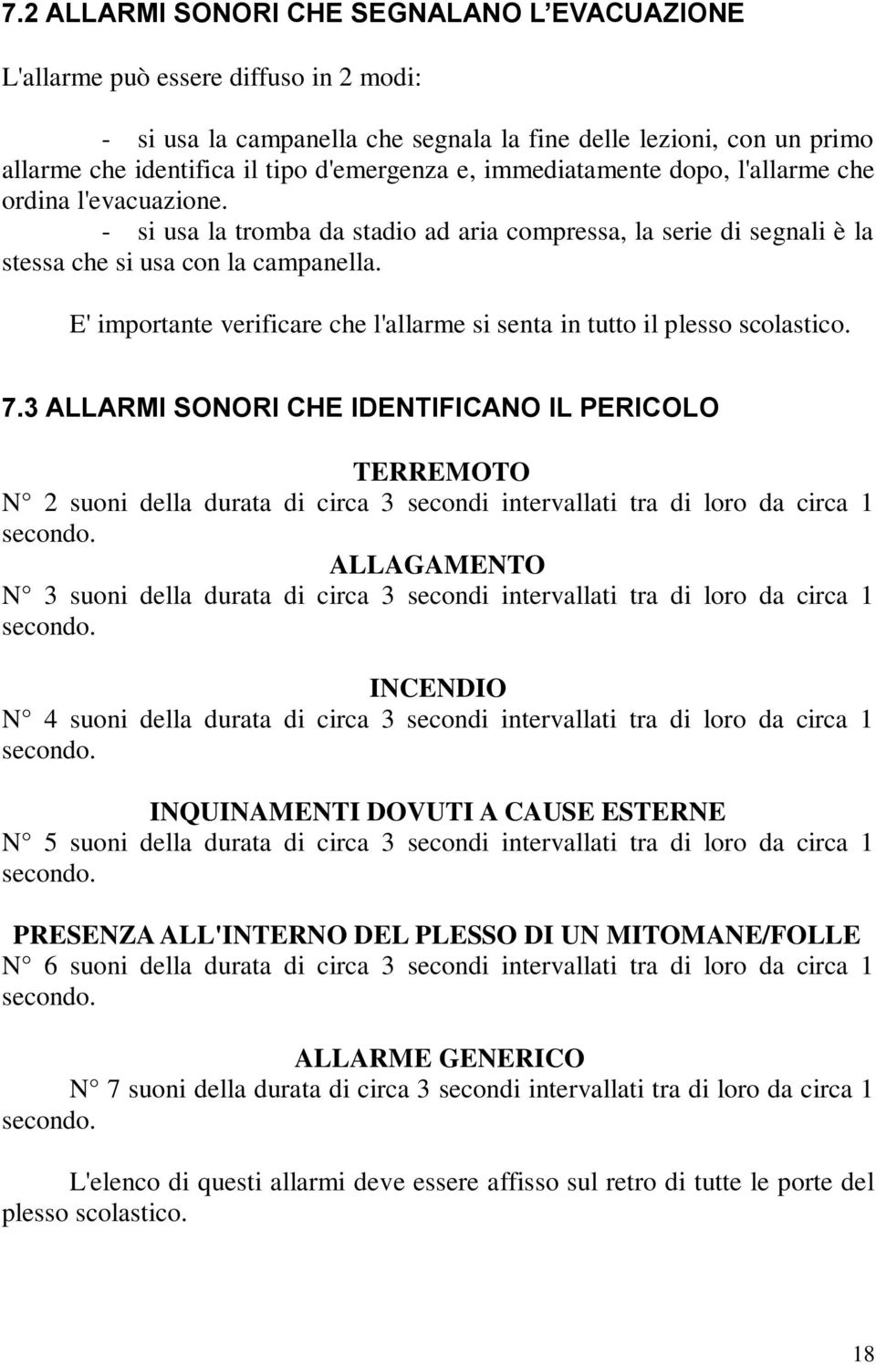 E' importante verificare che l'allarme si senta in tutto il plesso scolastico. 7.