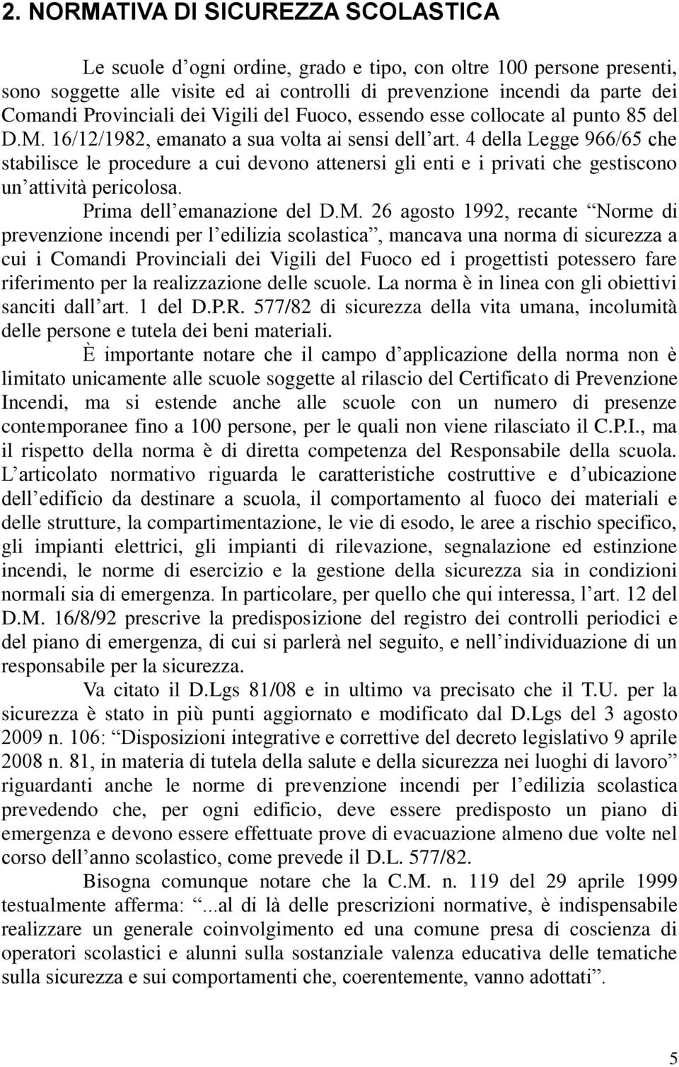 4 della Legge 966/65 che stabilisce le procedure a cui devono attenersi gli enti e i privati che gestiscono un attività pericolosa. Prima dell emanazione del D.M.